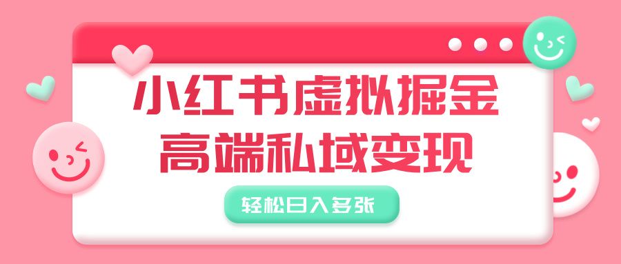 小红书虚拟掘金，高端私域变现，轻松日入多张_云峰项目库