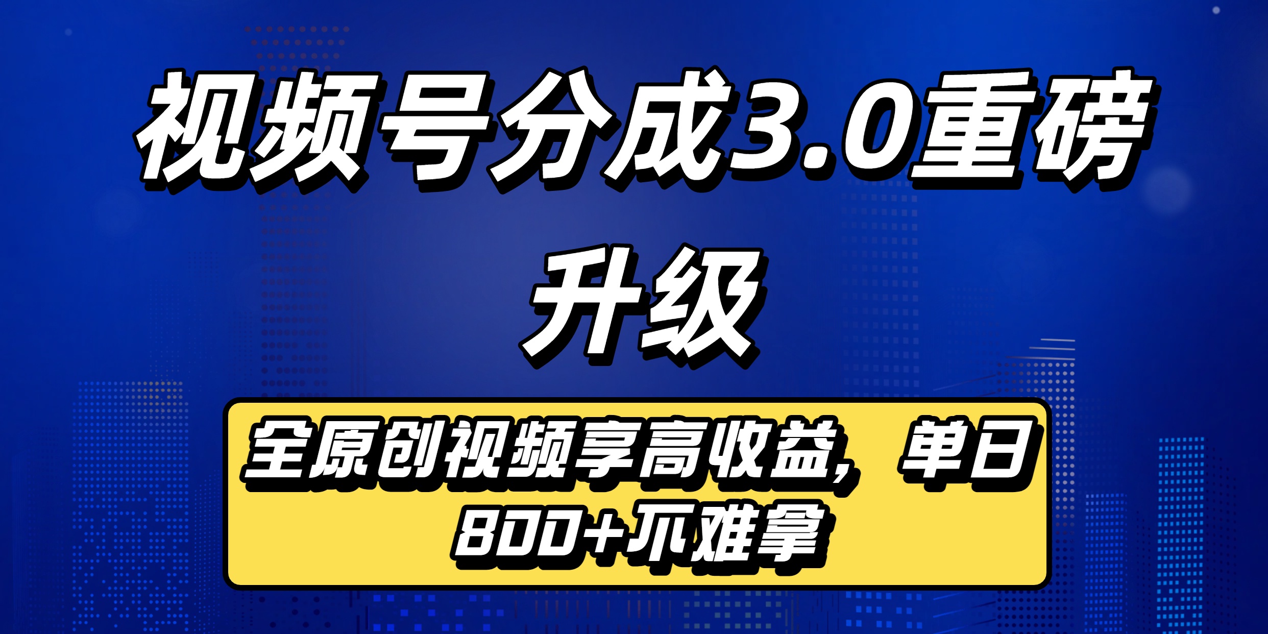 视频号分成3.0重磅升级来袭，纯原创视频享高佣，单日稳赚800+_云峰项目库