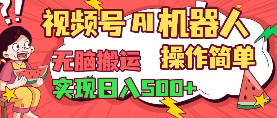 视频号AI机器人，无脑操作操作简单轻松实现日入500+_云峰项目库
