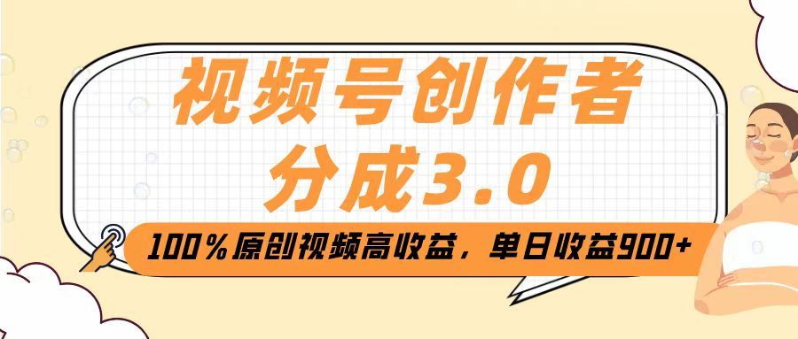 视频号创作者分成3.0，100％原创视频高收益，单日收益2000+_云峰项目库