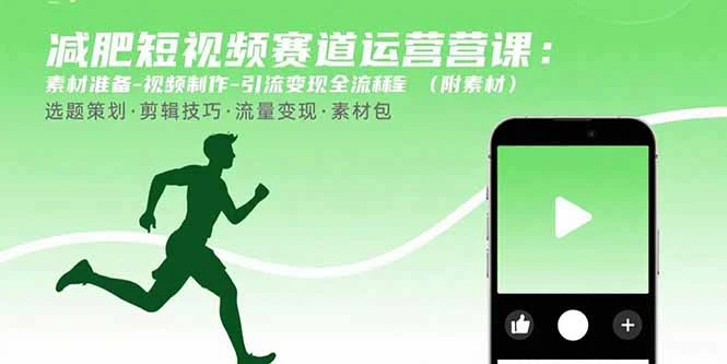 减肥短视频赛道运营课：素材准备-视频制作-引流变现全流程 (附素材)_云峰项目库