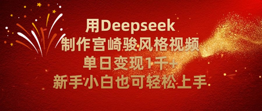 用Deepseek制作宫崎骏风格视频单日变现2千+新手小白也可轻轻松上手_云峰项目库