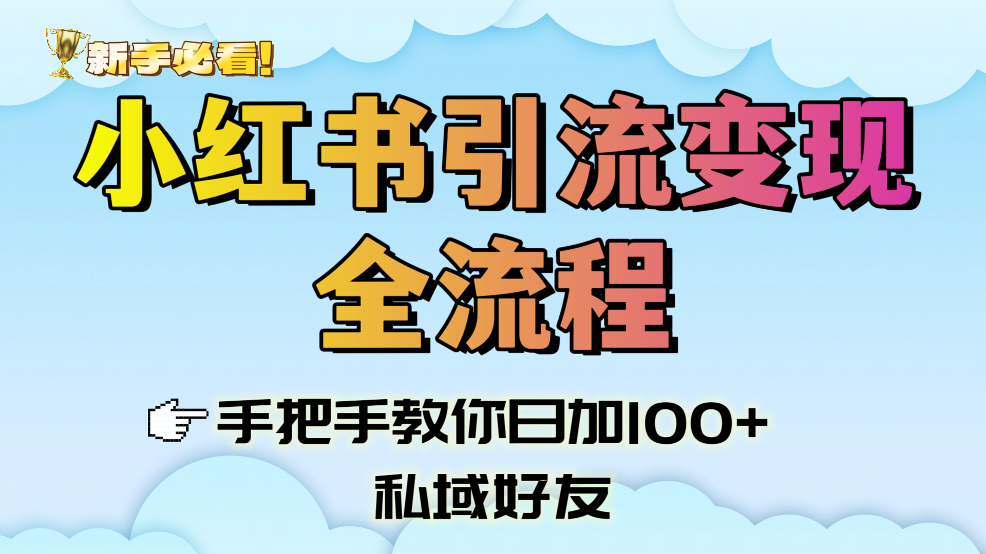 新手必看！小红书引流变现全流程，手把手教你日加100+私域好友_云峰项目库