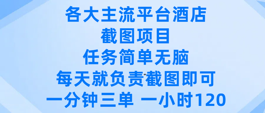 各大主流平台酒店截图项目，任务简单无脑，每天就负责截图即可，一分钟三单 ，一小时可以做120_云峰项目库