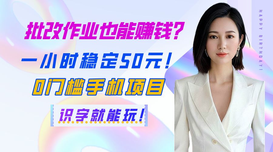 批改作业也能赚钱？一小时稳定50元！0门槛手机项目，识字就能玩！_云峰项目库