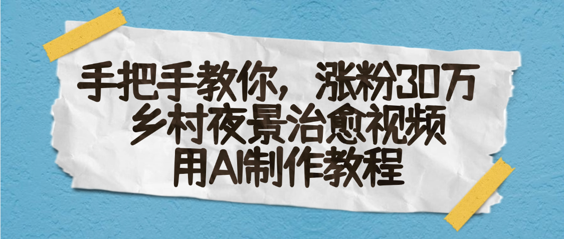 AI一键生成，乡村夜景治愈视频，涨粉30万，手把手教_云峰项目库