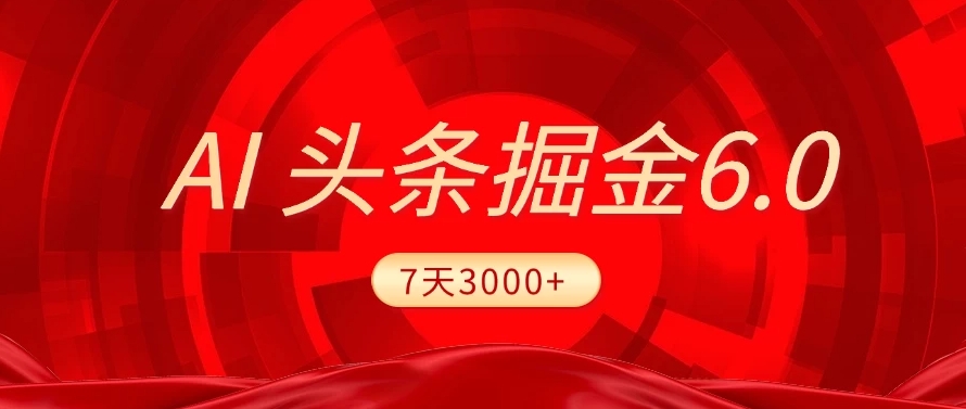 2025最新AI头条6.0，操作很简单，7天挣了3000+，小白可以照做（附详细教程）_云峰项目库