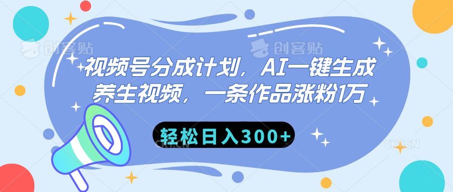 视频号分成计划，AI一键生成养生视频，一条作品涨粉1万，轻松日入300+_云峰项目库