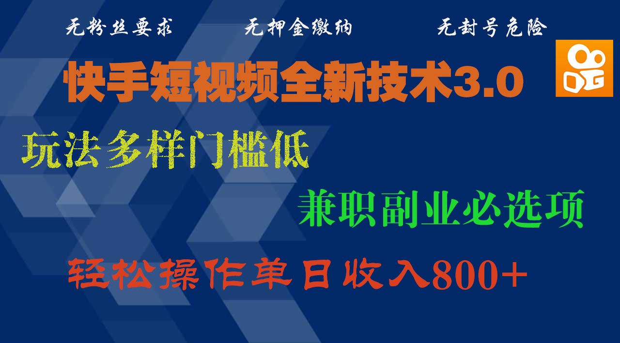 快手短视频全新技术3.0，玩法多样门槛低，兼职副业必选项，轻松操作单日收入800+_云峰项目库