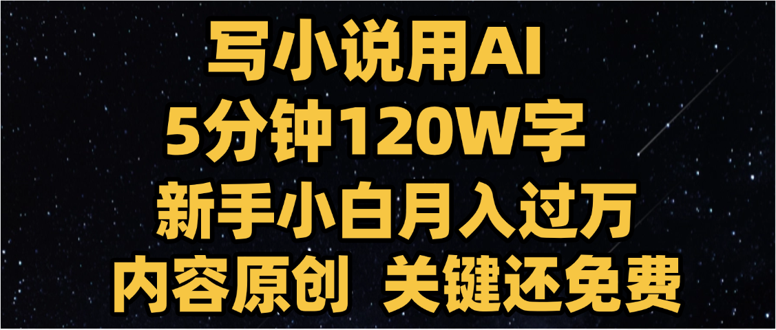 写小说用AI,关键还免费，5分钟120W字，懒人必备神器，副业最佳选择_云峰项目库