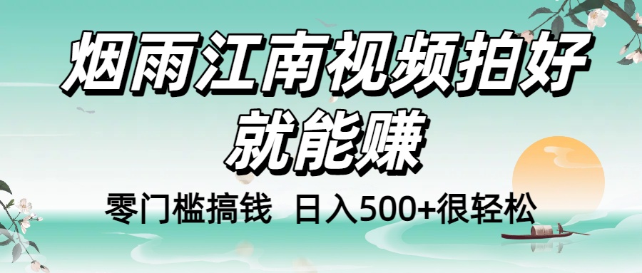 零门槛搞钱！烟雨江南视频拍好就能赚，日入500+很轻松，【下面那个删了，封面错了，这个发的时候记得把标题处理下哈】_云峰项目库