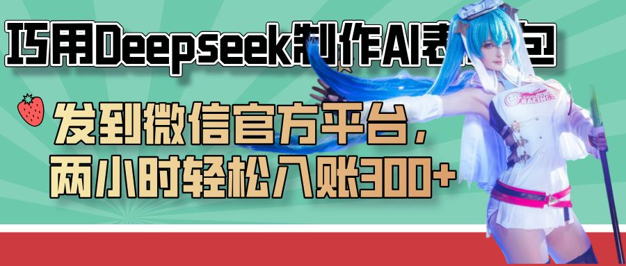 巧用Deepseek制作AI表情包，发到微信官方平台，两小时轻松入账300+_云峰项目库