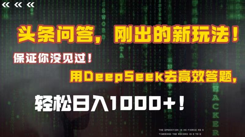 头条问答，刚出的新玩法！保证你没见过！结合Deepseek高效答题，轻松日入1000+_云峰项目库