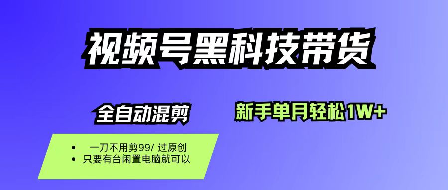 视频号黑科技短视频带货，新手也能单月到手1W+，一刀不用剪，零投资_云峰项目库