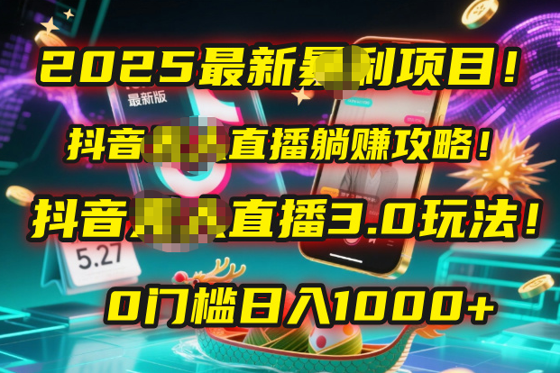 2025最新暴利项目！抖音无人直播躺赚攻略！抖音无人直播3.0玩法！0门槛..._云峰项目库