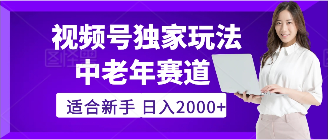 2025年疯传独家秘籍！，零门槛搬运视频号老年养生赛道惊现神技，日进斗金 2000+_云峰项目库