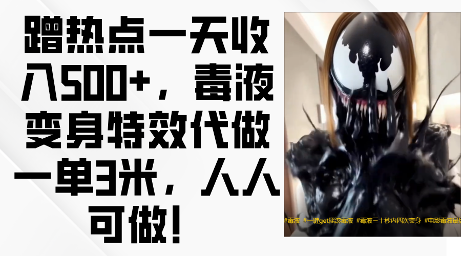 毒液变身特效代做一单3米，蹭热点一天收入500+，人人可做！_云峰项目库