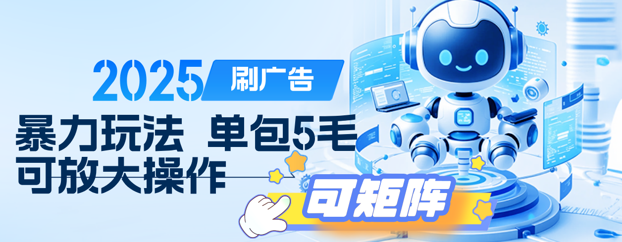 2025年零撸小项目，广告掘金，纯刷广告 每个广告5毛，可以放大矩阵操作_云峰项目库