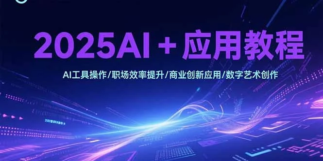 2025AI+应用教程，AI工具操作/职场效率提升/商业创新应用/数字艺术创作_云峰项目库