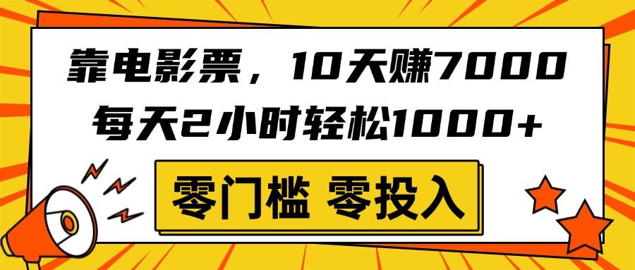 靠电影票，10天赚7000，每天2小时轻松1000+，零门槛、零投入！_云峰项目库