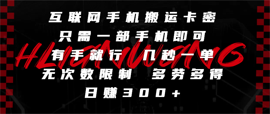 互联网手机搬运卡密，只需一部手机即可，有手就行，几秒一单，无次数限制，多劳多得，日赚300+_云峰项目库