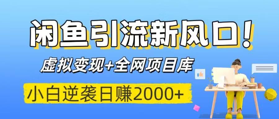 闲鱼引流新风口！虚拟变现+全网项目库，小白逆袭日赚2000+_云峰项目库