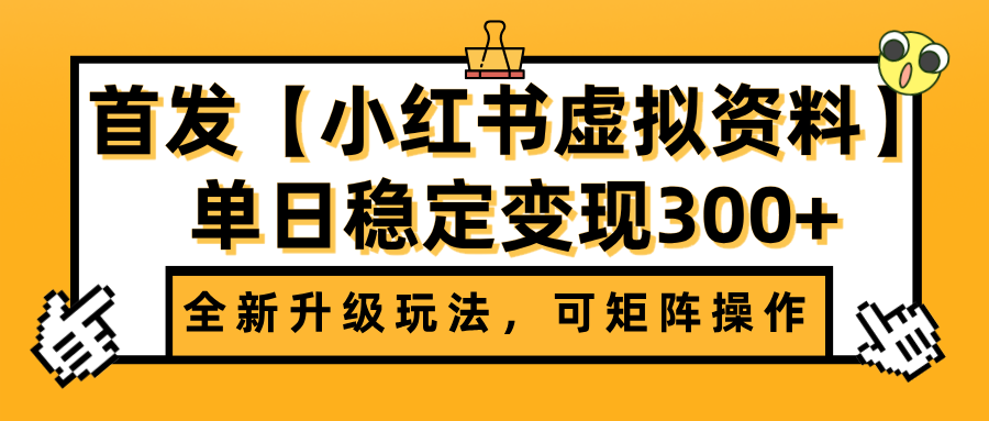首发【小红书虚拟资料】全新升级玩法，可矩阵操作，单日稳定变现300+_云峰项目库