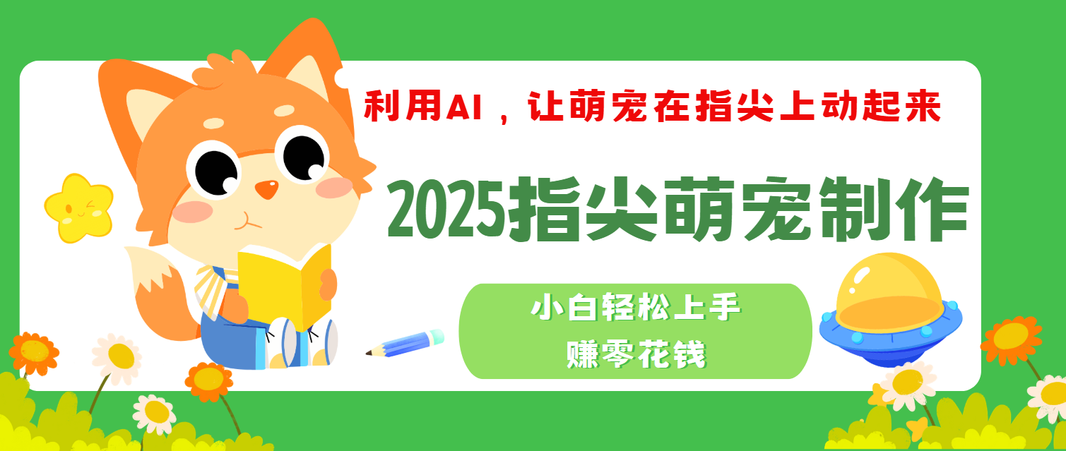 2025指尖萌宠，小白轻松上手，3分钟一个是视频_云峰项目库