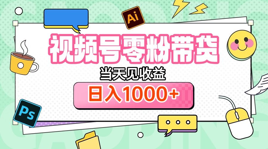 视频号0粉无门槛带货，当天见收益，日入1000+_云峰项目库