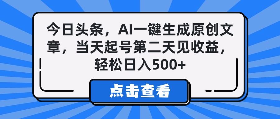 今日头条，AI一键生成原创文章，当天起号第二天见收益，轻松日入500+_云峰项目库