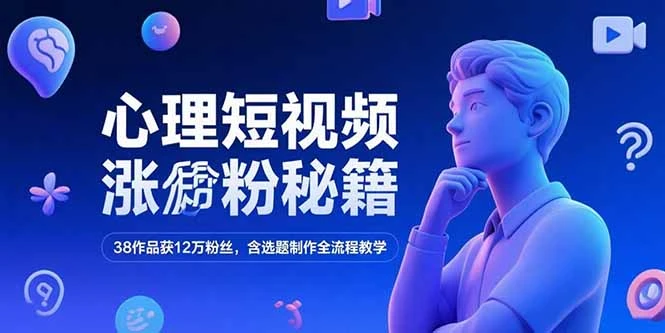 心理短视频涨粉秘籍，38作品获12万粉丝，含选题制作全流程教学_云峰项目库