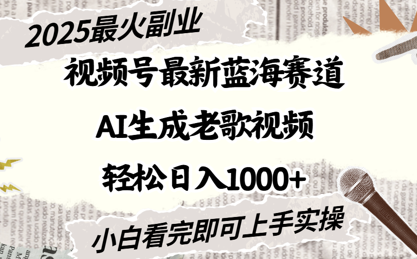 2025最新视频号蓝海赛道，Ai生成老歌视频，小白也可轻松日入1000➕_云峰项目库