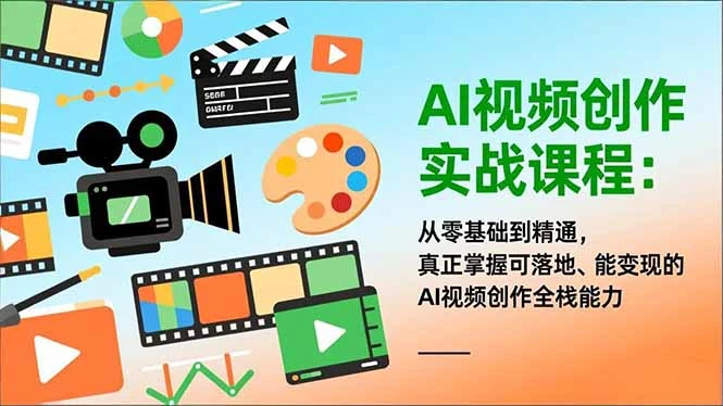 AI视频创作实战课程：从零基础到精通，真正掌握可落地、能变现的AI视频创作全栈能力_云峰项目库