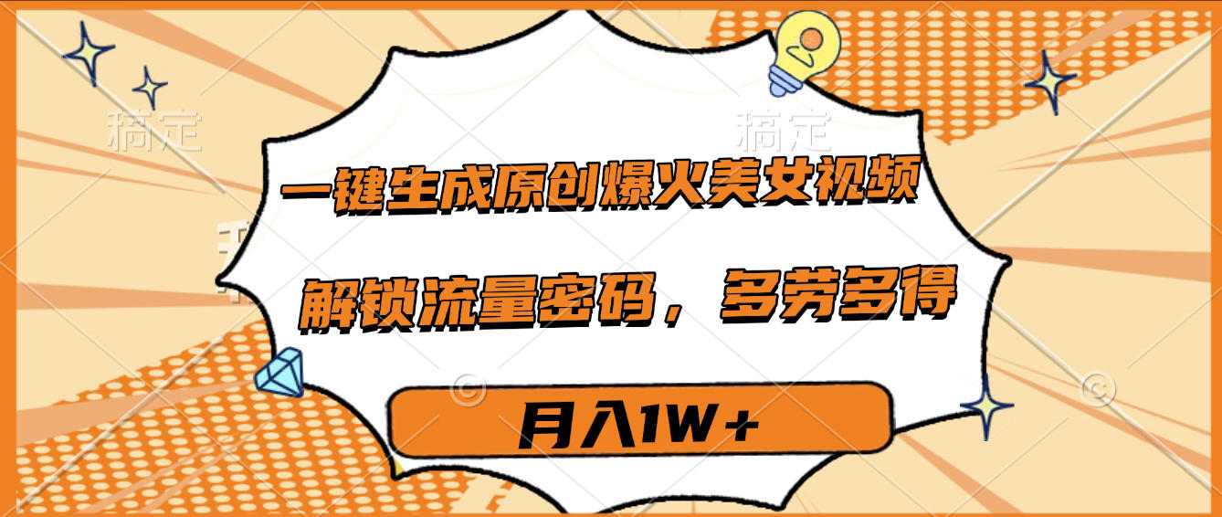 一键生成原创爆火美女视频，多劳多得，解锁流量密码，月入1W+_云峰项目库