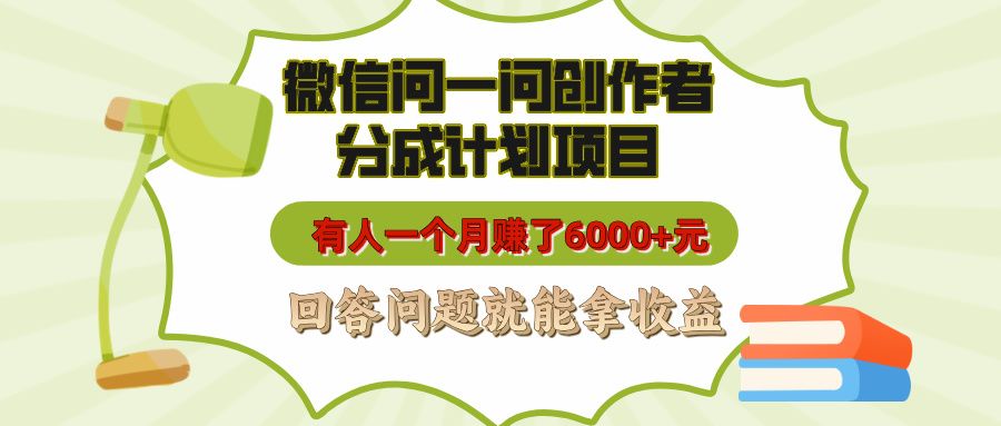 微信问一问创作者分成计划项目，有人一个月赚了6000+元，回答问题就能拿收益_云峰项目库