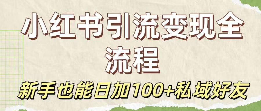 保姆级教程：小红书引流变现全流程，新手也能日加100+私域好友_云峰项目库