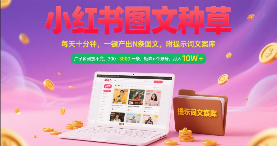 小红书图文种草   每天十分钟 一键产出N条图文 附提示词文案库广子多到接不完 300-3000一条 矩阵n个账号 月入10W+_云峰项目库