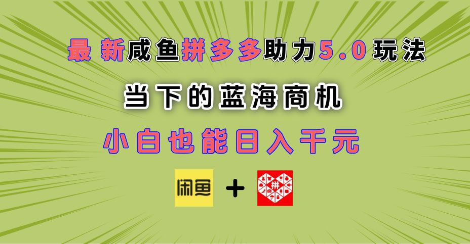 最新闲鱼拼多多助力玩法 当下的蓝海商机 新手小白也能轻松操作 实现日入千元_云峰项目库