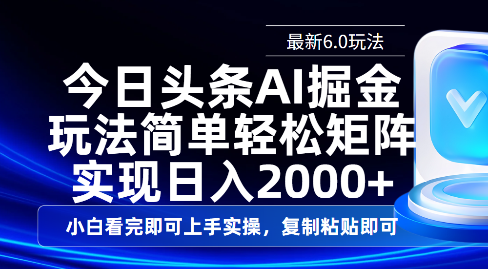今日头条最新6.0玩法，思路简单，复制粘贴，轻松实现矩阵日入2000+_云峰项目库