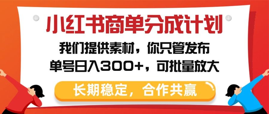 小红书商单分成计划，我们提供素材，你只管发布，单号日入300+，可批量放大_云峰项目库