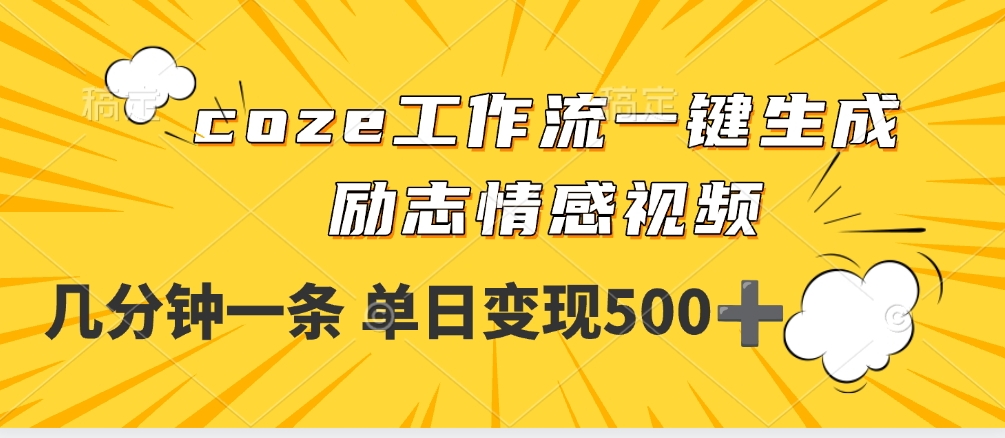用coze工作流一键生成励志情感视频，几分钟一天，单日变现500+_云峰项目库