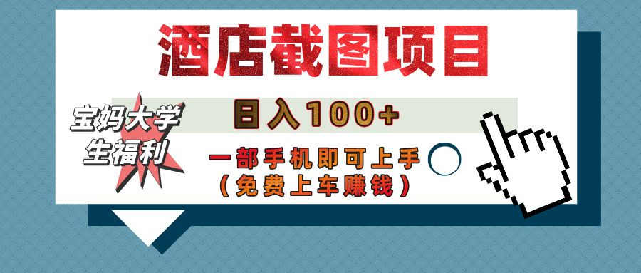 【宝妈大学生福利】酒店截图项目，日入100+，一部手机即可上手（免费上车赚钱）_云峰项目库