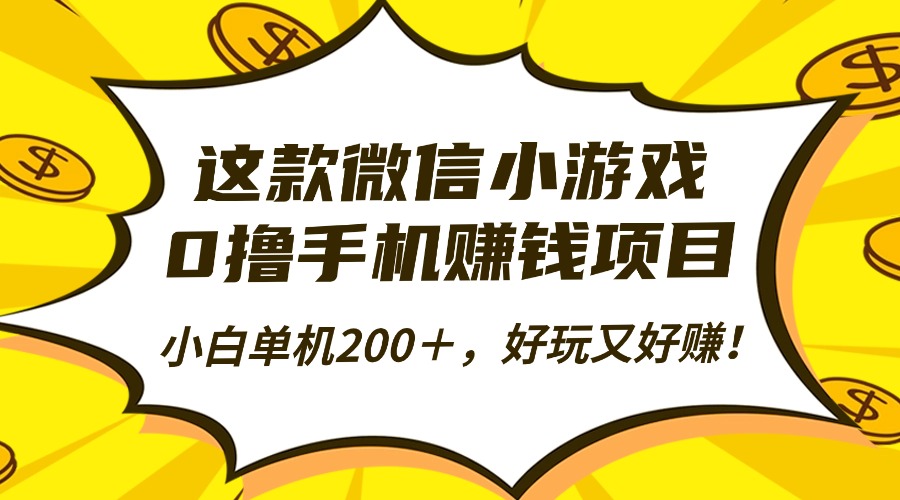 这款微信小游戏，0撸手机赚钱项目，小白单机200＋，好玩又好赚！_云峰项目库