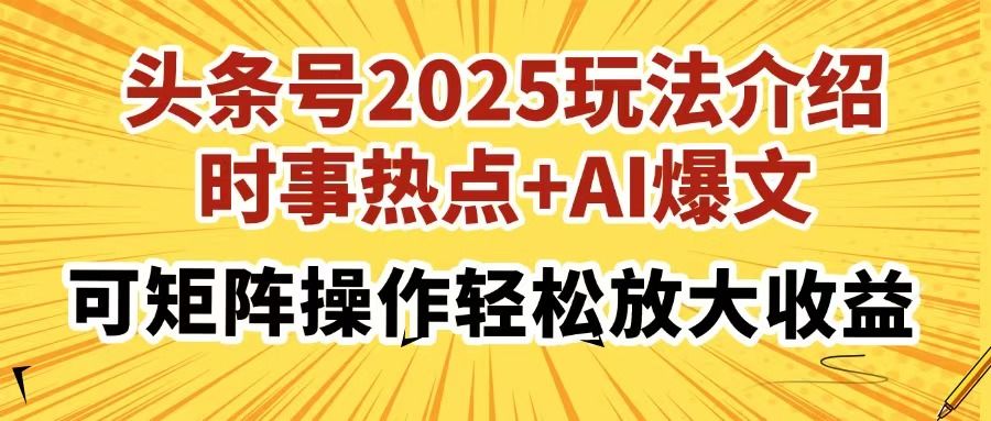 头条号2025玩法介绍，时事热点+AI爆文，可矩阵操作轻松放大收益_云峰项目库