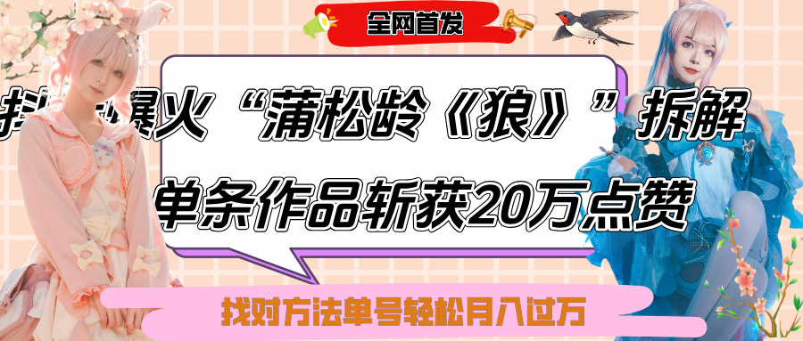 抖音爆火“蒲松龄《狼》”实战拆解，仅6条作品涨粉24W,单条作品收获20万点赞，找对方法轻松起号月入过万_云峰项目库