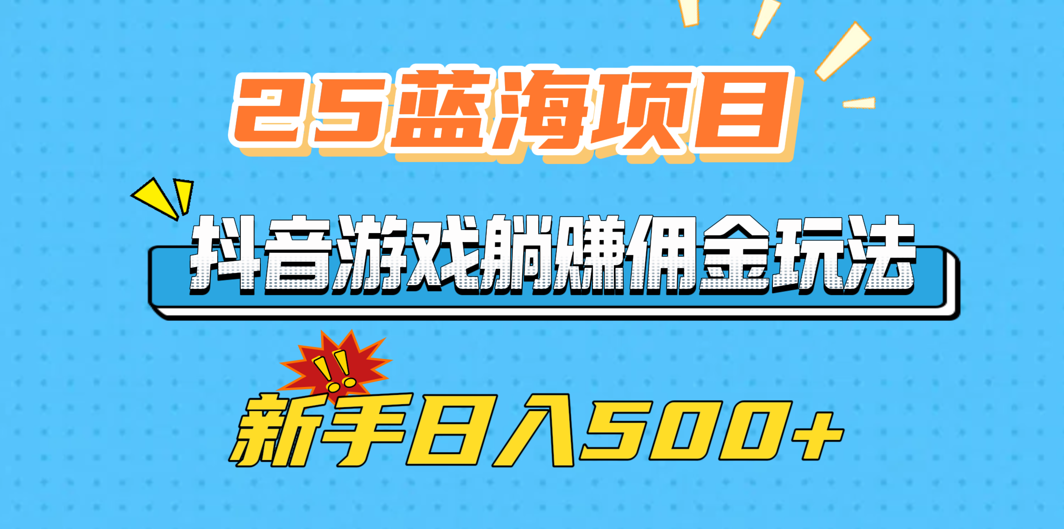 25蓝海项目，抖音游戏躺赚佣金玩法，新手日入500+_云峰项目库