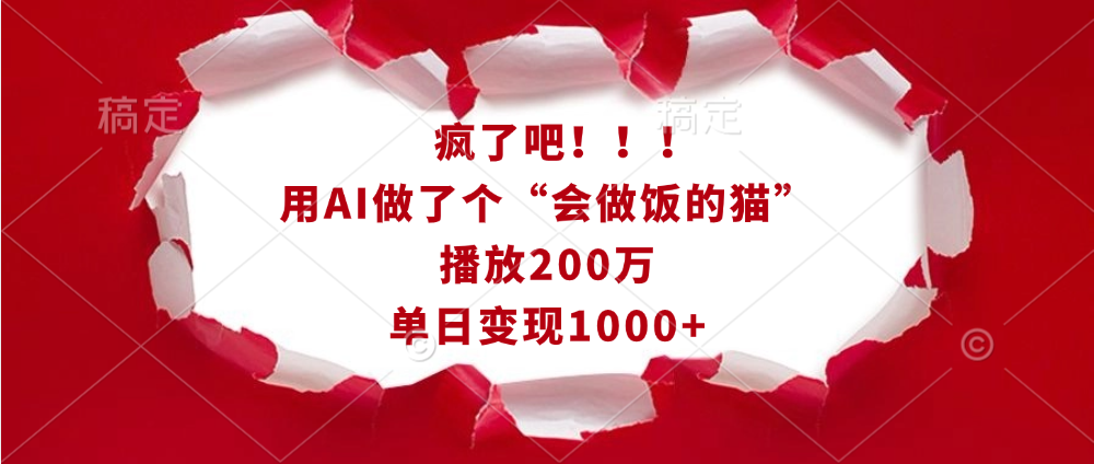 疯了吧！！！用AI做了个“会做饭的猫”，播放200万，单日变现1000+_云峰项目库