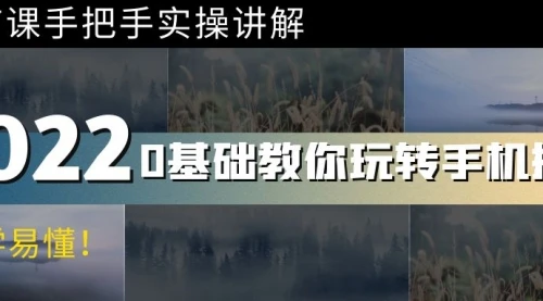 0基础教你玩转手机摄影：67节课手把手实操讲解，好学易懂！            0基础教你玩转手机摄影：67节课手把手实操讲解，好学易懂！_云峰项目库