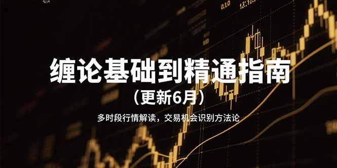 缠论基础到精通指南（更新6月）多时段行情解读，交易机会识别方法论_云峰项目库