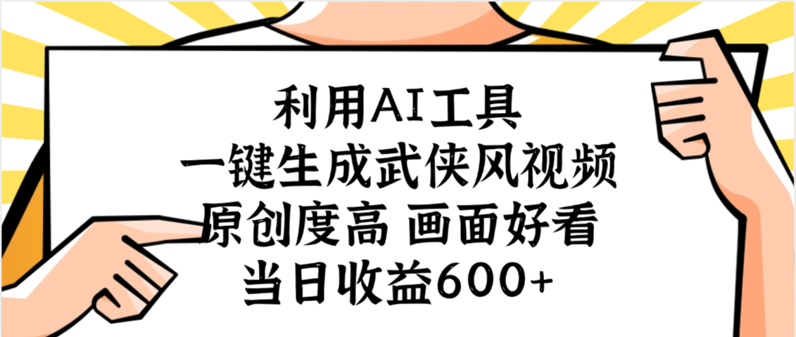 利用AI工具，一键生成武侠风视频，原创度高画面好看，当日收益600+_云峰项目库